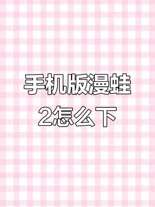 漫蛙2画官方正版下载教程：安全安装与使用详细步骤